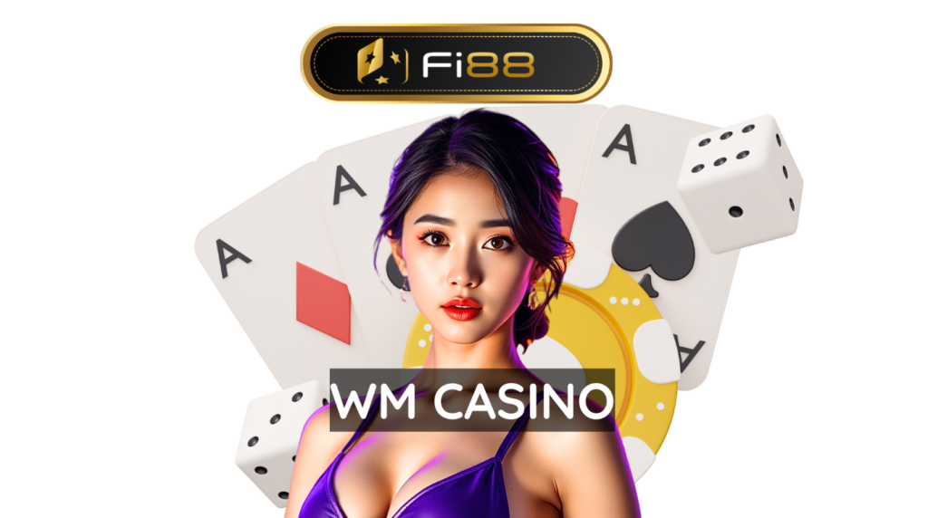 WM Casino - Vương Quốc Live Casino Đỉnh Cao Tại Fi88